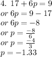 4. \:  \: 17 + 6p = 9 \\  \:  \: or \: 6p = 9 - 17 \\  \:  \: or \: 6p =  - 8 \\  \:  \: or \: p =  \frac{ - 8}{6}  \\  \:  \: or \: p =  \frac{ - 4}{3}  \\  \:  \: p =  - 1.33 \\