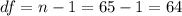 df=n-1=65-1=64