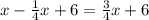 x-\frac{1}{4}x +6=\frac{3}{4}x+6