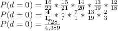 P(d=0)=\frac{16}{22}*\frac{15}{21}*\frac{14}{20}*\frac{13}{19} *\frac{12}{18}\\P(d=0)=\frac{4}{11}*\frac{1}{7}*\frac{7}{1}*\frac{13}{19} *\frac{2}{3}\\P(d=0)=\frac{728}{4,389}