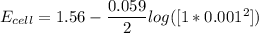 E_{cell} = 1.56 - \dfrac{0.059}{2}log ({[1*0.001^2}]})