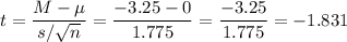 t=\dfrac{M-\mu}{s/\sqrt{n}}=\dfrac{-3.25-0}{1.775}=\dfrac{-3.25}{1.775}=-1.831