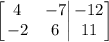 \left[\left.\begin{matrix}4 & -7\\ -2 & 6\end{matrix}\right|\begin{matrix}-12\\ 11\end{matrix}\right]