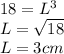 18=L^3\\L= \sqrt{18} \\L= 3 cm