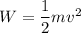 W=\dfrac{1}{2}mv^2