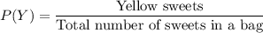 P(Y)=\dfrac{\text{Yellow sweets}}{\text{Total number of sweets in a bag}}