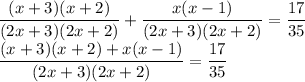 \dfrac{(x+3)(x+2)}{(2x+3)(2x+2)}+\dfrac{x(x-1)}{(2x+3)(2x+2)}=\dfrac{17}{35}\\\dfrac{(x+3)(x+2)+x(x-1)}{(2x+3)(2x+2)}=\dfrac{17}{35}\\