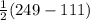 \frac{1}{2}(249-111)