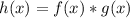 h(x) = f(x) * g(x)