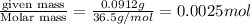 \frac{\text {given mass}}{\text {Molar mass}}=\frac{0.0912g}{36.5g/mol}=0.0025mol