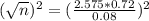 (\sqrt{n})^{2} = (\frac{2.575*0.72}{0.08})^{2}