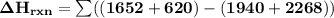 \mathbf{ \Delta H_{rxn} = \sum  ({ (1652 + 620) - (1940 + 2268)})}