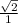 \frac{\sqrt {2}}{1}