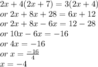 2x + 4(2x + 7) = 3(2x + 4) \\ or \: 2x + 8x + 28 = 6x + 12 \\ or \: 2x + 8x - 6x = 12 - 28 \\ or \: 10x - 6x =  - 16 \\ or \: 4x =  - 16 \\ or \: x =  \frac{ - 16}{4}  \\ x =  - 4