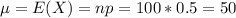 \mu = E(X) = np = 100*0.5 = 50