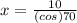 x=\frac{10}{(cos)70}