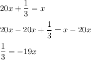 20x + \displaystyle\frac{1}{3} = x \\\\20x -20x+ \displaystyle\frac{1}{3} = x -20x\\\\\displaystyle\frac{1}{3} = -19x