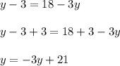 y - 3 = 18 - 3y\\\\y-3+3=18+3-3y\\\\y = -3y+21