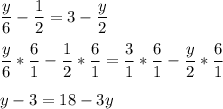 \displaystyle\frac{y}{6} - \displaystyle\frac{1}{2} = 3 - \displaystyle\frac{y}{2}\\\\\displaystyle\frac{y}{6} * \displaystyle\frac{6}{1}- \displaystyle\frac{1}{2} * \displaystyle\frac{6}{1}= \displaystyle\frac{3}{1} *\displaystyle\frac{6}{1} - \displaystyle\frac{y}{2}* \displaystyle\frac{6}{1}\\\\y - 3 = 18 - 3y