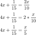 4x + \displaystyle\frac{1}{15}  = \displaystyle\frac{2x}{10} \\\\4x + \displaystyle\frac{1}{15}  = 2*\displaystyle\frac{x}{10}\\\\4x+\displaystyle\frac{1}{15}  = \displaystyle\frac{x}{5}