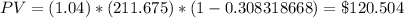 PV = (1.04)*(211.675}) *({1 - 0.308318668}) = \$ 120.504