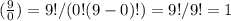 (\frac{9}{0})=9!/(0!(9-0)!)=9!/9!=1