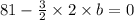 81-\frac{3}{2}\times 2\times b=0