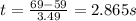 t=\frac{69-59}{3.49}=2.865 s