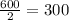 \frac{600}{2} = 300