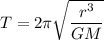 T=2\pi\sqrt{\dfrac{r^3}{GM}}