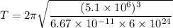 T=2\pi\sqrt{\dfrac{(5.1\times10^{6})^3}{6.67\times10^{-11}\times6\times10^{24}}}