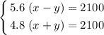 \left\lbrace\begin{aligned}& 5.6\; (x - y) = 2100 \\ & 4.8\; (x + y) = 2100\end{aligned}\right.