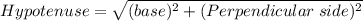 Hypotenuse=\sqrt{(base)^2+(Perpendicular\;side)^2}