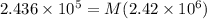 2.436\times 10^5=M(2.42\times 10^6)