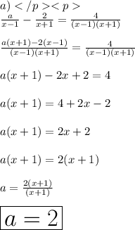 a) \\  \frac{a}{x - 1}  -  \frac{2}{x + 1}  =  \frac{4}{(x - 1)(x + 1)}  \\  \\  \frac{a(x + 1) - 2(x - 1)}{(x  -  1)(x + 1)} =  \frac{4}{(x - 1)(x + 1)}  \\  \\ a(x + 1) - 2x + 2 = 4 \\  \\ a(x + 1) = 4 + 2x - 2 \\  \\ a(x + 1) = 2x + 2 \\  \\ a (x + 1) = 2(x + 1) \\  \\ a= \frac{2(x + 1)}{(x + 1)}  \\  \\  \huge \red{ \boxed{a = 2}}
