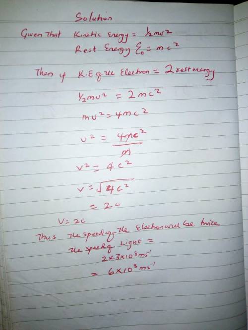 An electron has a kinetic energy that is twice its rest energy. Determine its speed. Group of answer