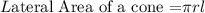 L$ateral Area of a cone =\pi rl