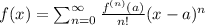 f(x) =  \sum^\infty_{n=0} \frac{f^{(n)}(a)}{n!} (x - a)^n