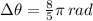 \Delta \theta =\frac{8}{5}\pi\, rad