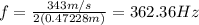 f=\frac{343m/s}{2(0.47228m)}=362.36Hz