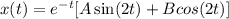 x(t) = e^{-t}[A \sin (2t)+ B cos (2t)]