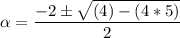 \alpha = \dfrac{-2 \pm \sqrt{(4)-(4*5)}}{2}