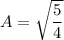 A = \sqrt{\dfrac{5}{4}}