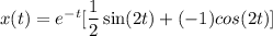 x(t) = e^{-t}[\dfrac{1}{2} \sin (2t)+ (-1) cos (2t)]