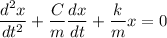 \dfrac{d^2x}{dt^2}+ \dfrac{C}{m} \dfrac{dx}{dt}+\dfrac{k}{m}x= 0