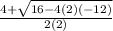 \frac{4+\sqrt{16{}-4(2)(-12)} }{2(2)}