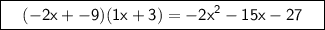 \boxed{\sf \ \ \ (-2x+-9)(1x+3)=-2x^2-15x-27 \ \ \ }