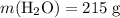 m(\mathrm{H_2O}) = 215\; \rm g