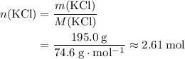 \begin{aligned}n(\mathrm{KCl}) &= \frac{m(\mathrm{KCl})}{M(\mathrm{KCl})} \\ &= \frac{195.0\; \rm g}{74.6\; \rm g \cdot mol^{-1}} \approx 2.61\; \em \rm mol\end{aligned}