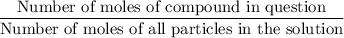 \displaystyle \frac{\text{Number of moles of compound in question}}{\text{Number of moles of all particles in the solution}}